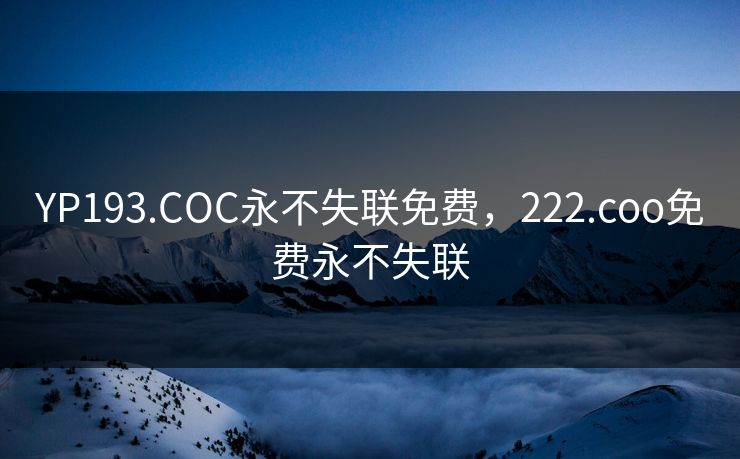 YP193.COC永不失联免费，222.coo免费永不失联