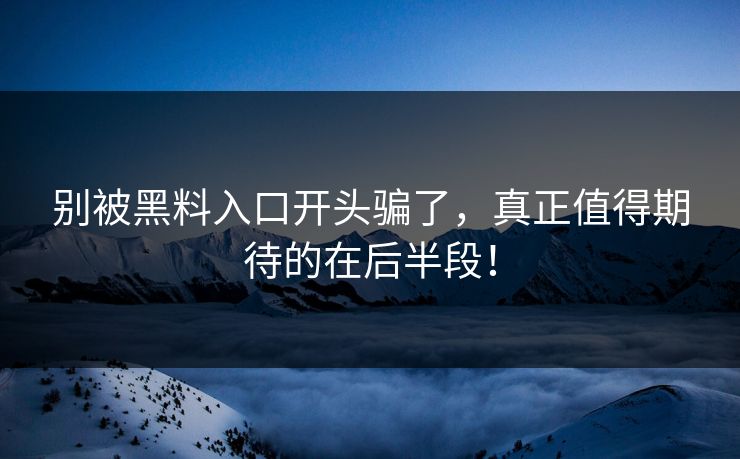 别被黑料入口开头骗了，真正值得期待的在后半段！