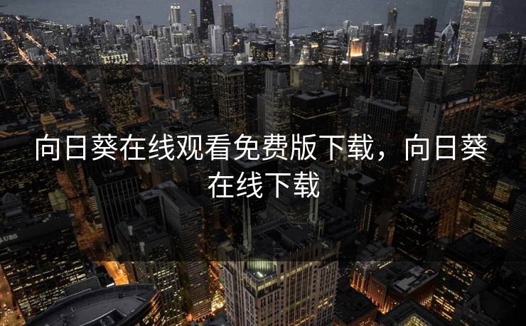 向日葵在线观看免费版下载,向日葵 在线下载