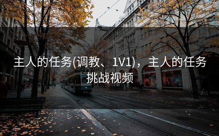 主人的任务(调教、1V1),主人的任务挑战视频